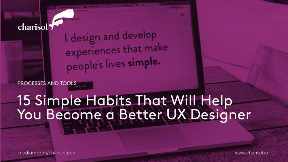 15 Simple Habits That Will Help You Become a Better UX Designer